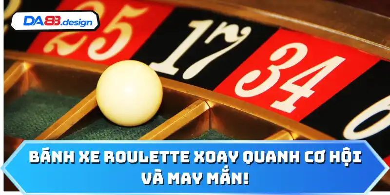 Bánh xe roulette xoay quanh cơ hội và may mắn!