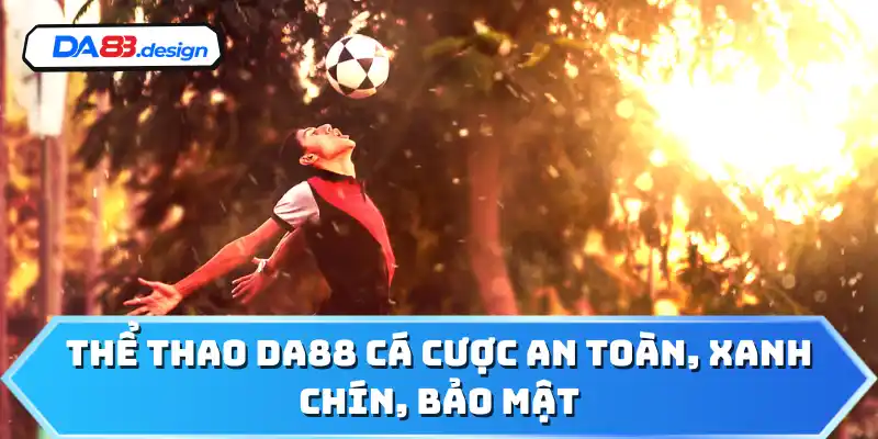 Thể thao DA88 cá cược an toàn, xanh chín, bảo mật