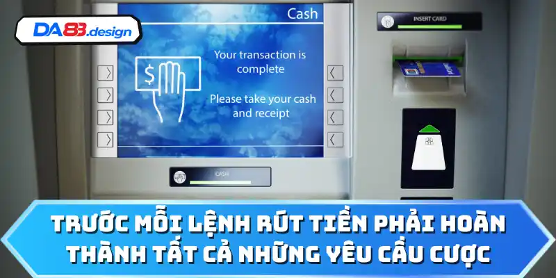 Trước mỗi lệnh rút tiền phải hoàn thành tất cả những yêu cầu cược