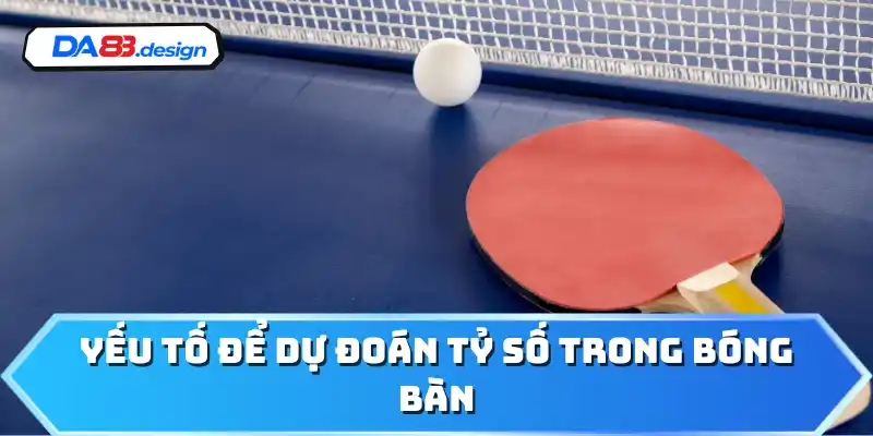 Yếu tố để dự đoán tỷ số trong bóng bàn