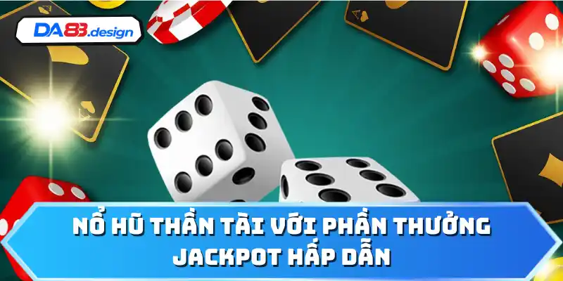 Nổ hũ thần tài với phần thưởng Jackpot hấp dẫn