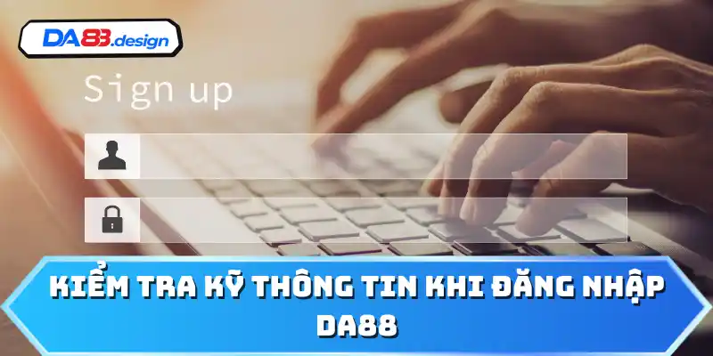 Kiểm tra kỹ thông tin khi đăng nhập DA88