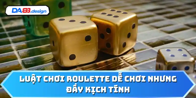 Luật chơi Roulette dễ chơi nhưng đầy kịch tính