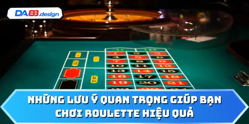 Những lưu ý quan trọng giúp bạn chơi Roulette hiệu quả
