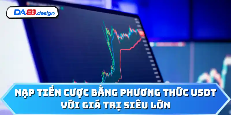Nạp tiền cược bằng phương thức USDT với giá trị siêu lớn