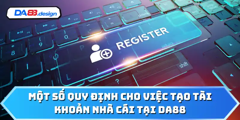 Một số quy định cho việc tạo tài khoản nhà cái tại DA88