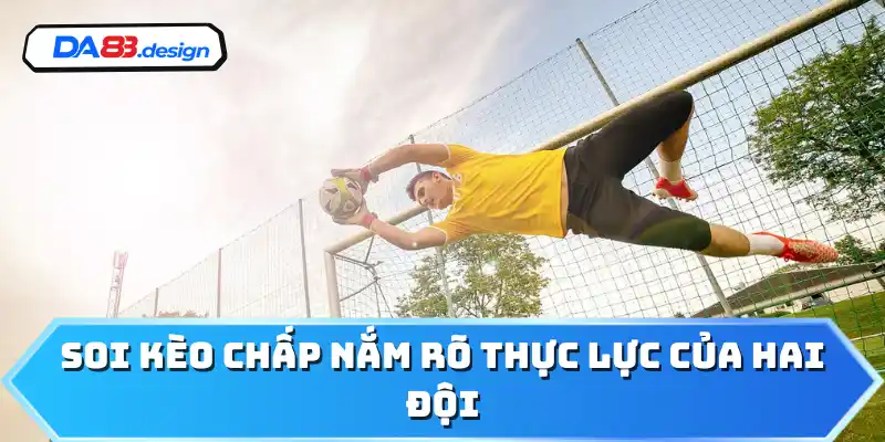 Soi kèo chấp nắm rõ thực lực của hai đội