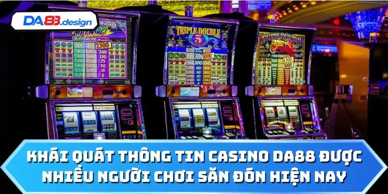 Khái quát thông tin casino DA88 được nhiều người chơi săn đón hiện nay