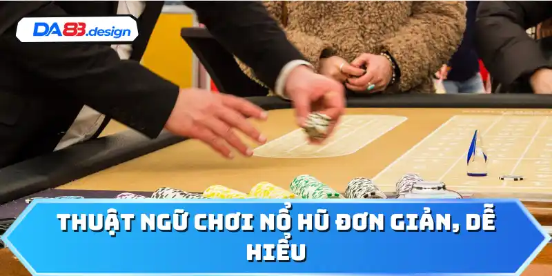 Thuật ngữ chơi nổ hũ đơn giản, dễ hiểu