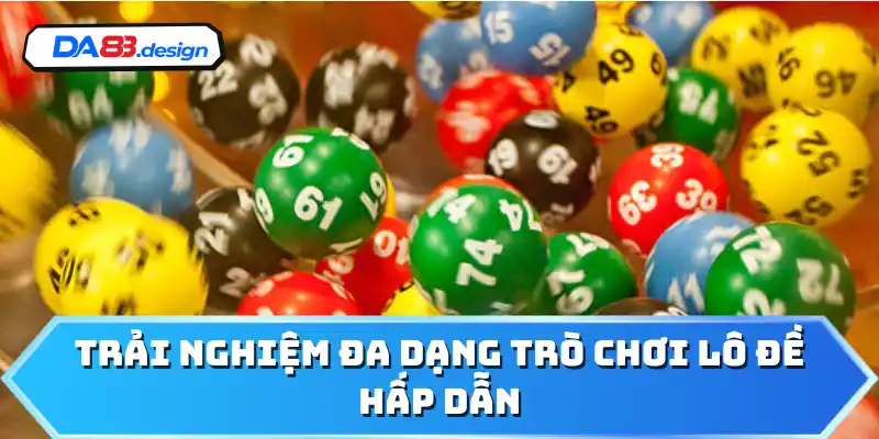 Trải nghiệm đa dạng trò chơi lô đề hấp dẫn