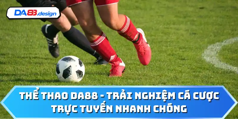 Giải trí thể thao tại DA88 có cơ hội nhận thưởng lớn xanh chín